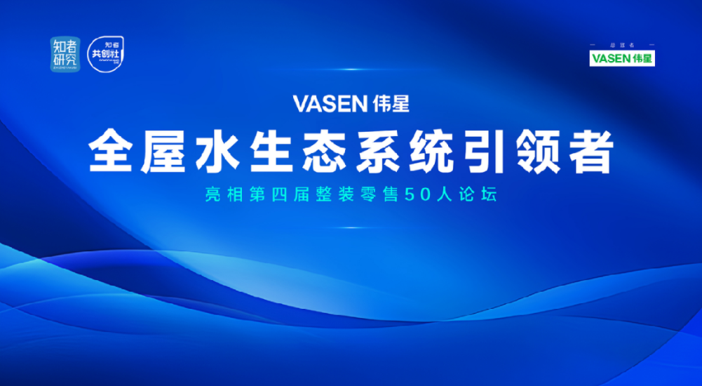 “VASEN尊凯实业全屋水生态”亮相第四届整装零售50人论坛